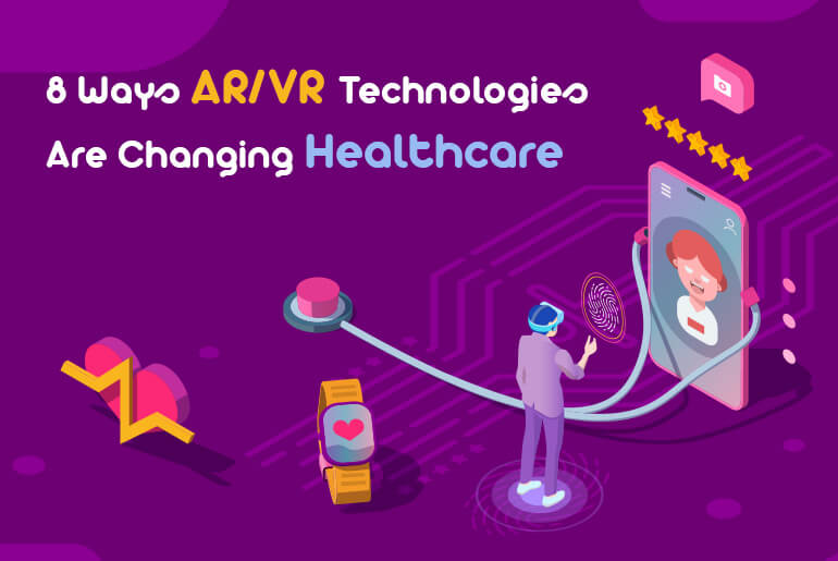 8 Ways AR And VR Technologies Are Changing Healthcare