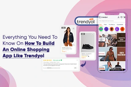 Everything You Need To Know On How To Build An Online Shopping App Like Trendyol