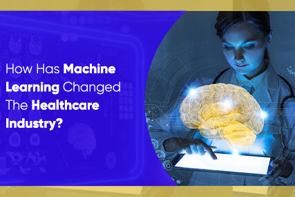 How Has Machine Learning Changed The Healthcare Industry?