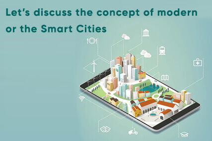 Let's discuss the concept of modern or the Smart Cities