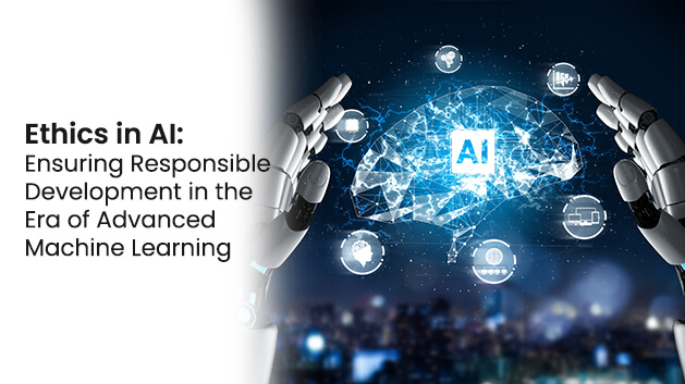 Ethics in AI: Ensuring Responsible Development in the Era of Advanced Machine Learning