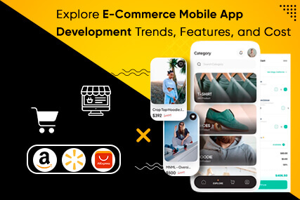 Explore E-Commerce Mobile App Development- Trends, Features, and Cost