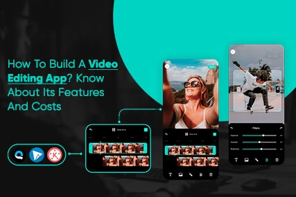 How To Build A Video Editing App? Know About Its Features And Costs