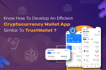 Know How To Develop An Efficient Cryptocurrency Wallet App Similar To TrustWallet?