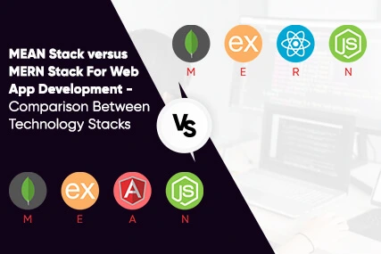 MEAN Stack versus MERN Stack For Web App Development - Comparison Between Technology Stacks