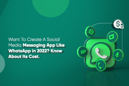 Want To Create A Social Media Messaging App Like WhatsApp? Know About Its Cost