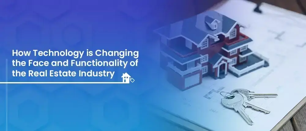 How Technology is Changing the Face and Functionality of the Real Estate Industry