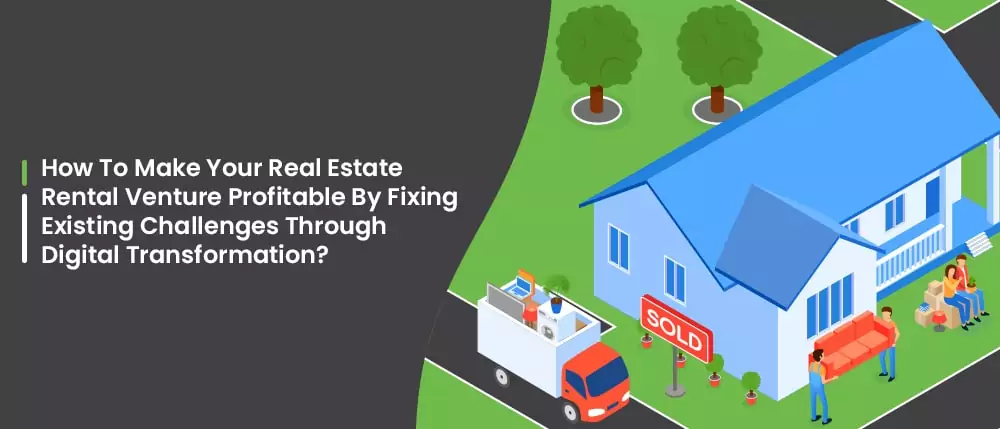 How To Make Your Real Estate Rental Venture Profitable By Fixing Existing Challenges Through Digital Transformation?
