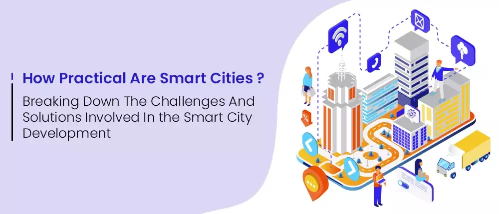 How Practical Are Smart Cities? Breaking Down The Challenges And Solutions Involved In the Smart City Development