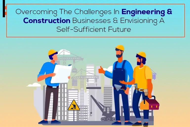 overcoming-the-challenges-in-engineering-and-construction-businesses-and-envisioning-a-self-sufficient-future.webp