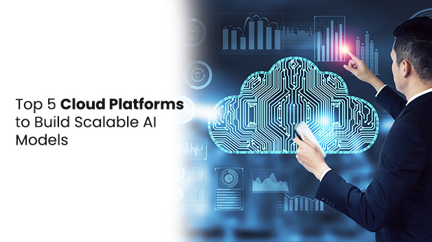 Top 5 Cloud Platforms to Build Scalable AI Models