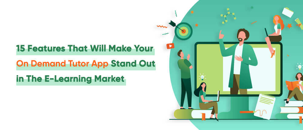 15 Features That Will Make Your On Demand Tutor App Stand Out in The E-Learning Market