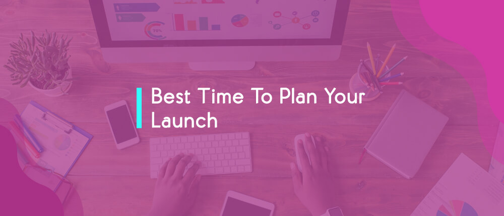 Best Time To Plan Your Launch