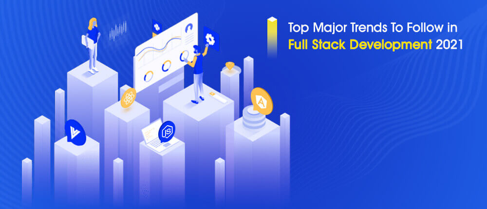 Top Major Trends To Follow in Full Stack Development 2021-1