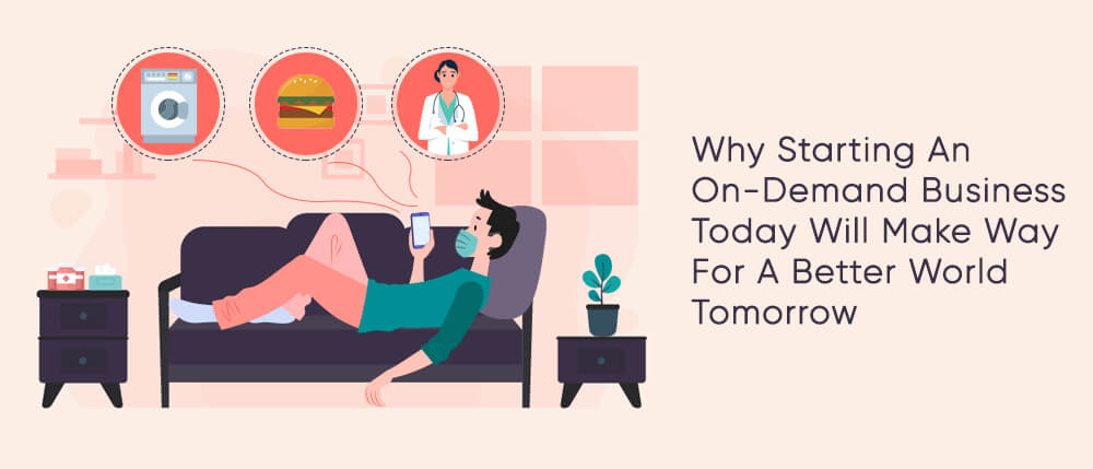 Why Starting An On-demand Business Today Will Make Way For A Better World Tomorrow