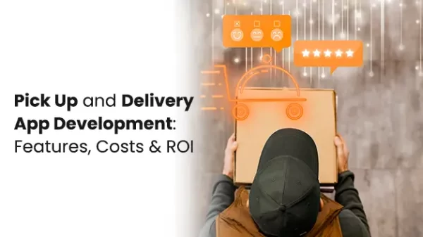 Pick Up and Delivery App Development: Features